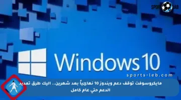 مايكروسوفت توقف دعم ويندوز 10 نهائياً بعد شهرين.. إليك طرق تمديد الدعم حتى عام كامل